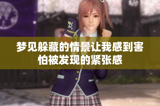 梦见躲藏的情景让我感到害怕被发现的紧张感