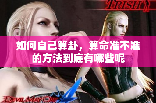 如何自己算卦，算命准不准的方法到底有哪些呢