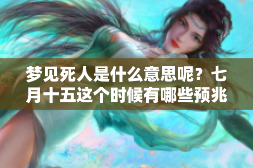 梦见死人是什么意思呢？七月十五这个时候有哪些预兆呢？