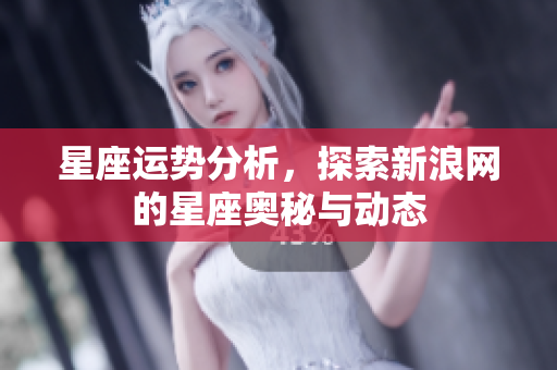 星座运势分析，探索新浪网的星座奥秘与动态