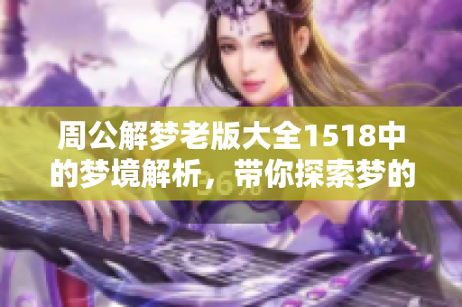 周公解梦老版大全1518中的梦境解析，带你探索梦的奥秘与含义