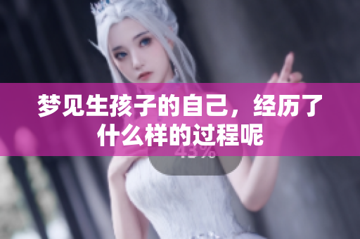 梦见生孩子的自己，经历了什么样的过程呢