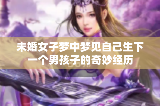 未婚女子梦中梦见自己生下一个男孩子的奇妙经历