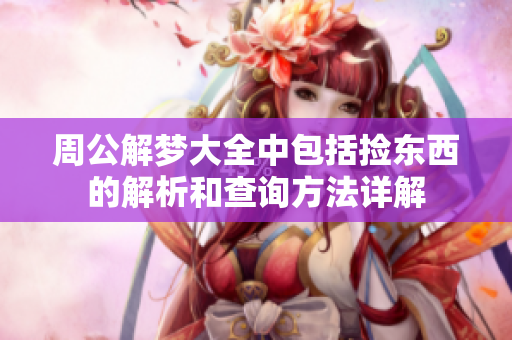 周公解梦大全中包括捡东西的解析和查询方法详解