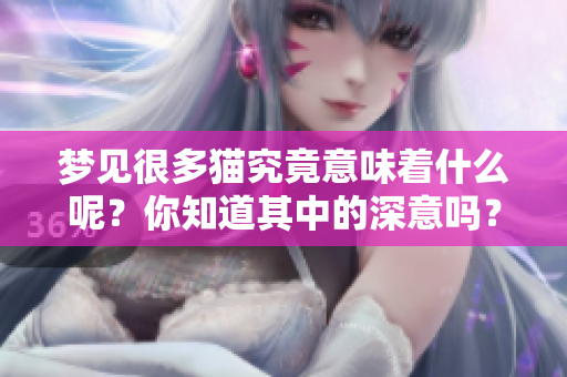 梦见很多猫究竟意味着什么呢？你知道其中的深意吗？