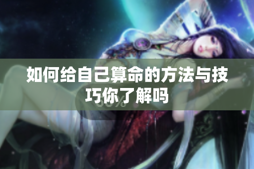 如何给自己算命的方法与技巧你了解吗