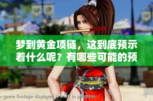 梦到黄金项链，这到底预示着什么呢？有哪些可能的预兆呢？