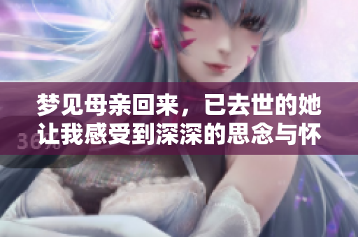梦见母亲回来，已去世的她让我感受到深深的思念与怀念