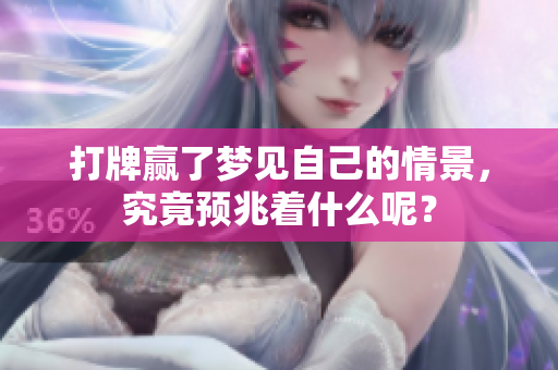 打牌赢了梦见自己的情景，究竟预兆着什么呢？