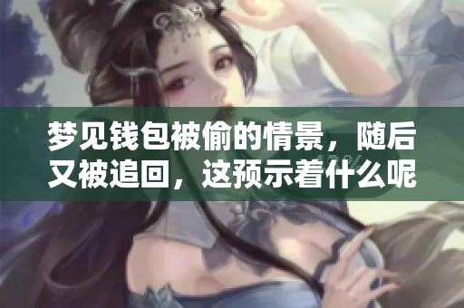 梦见钱包被偷的情景，随后又被追回，这预示着什么呢？