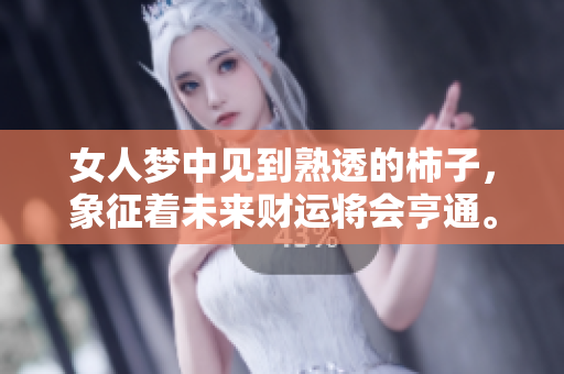 女人梦中见到熟透的柿子，象征着未来财运将会亨通。