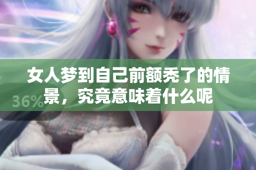 女人梦到自己前额秃了的情景，究竟意味着什么呢