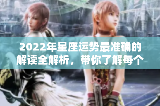 2022年星座运势最准确的解读全解析，带你了解每个星座的未来运势