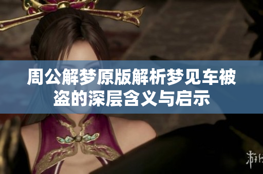 周公解梦原版解析梦见车被盗的深层含义与启示