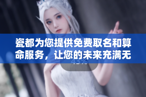 瓷都为您提供免费取名和算命服务，让您的未来充满无限可能