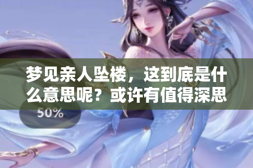 梦见亲人坠楼，这到底是什么意思呢？或许有值得深思的地方。