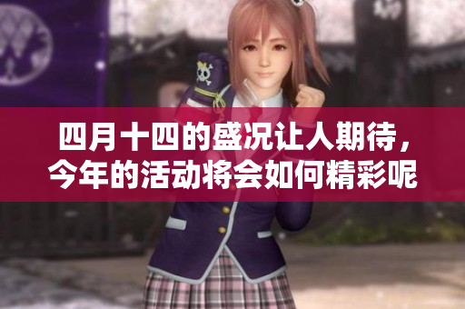 四月十四的盛况让人期待，今年的活动将会如何精彩呢