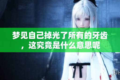 梦见自己掉光了所有的牙齿，这究竟是什么意思呢