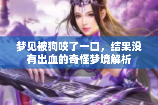 梦见被狗咬了一口，结果没有出血的奇怪梦境解析