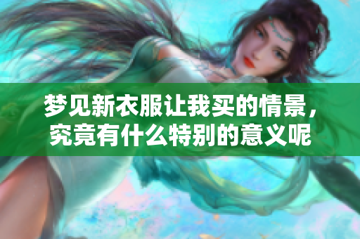 梦见新衣服让我买的情景，究竟有什么特别的意义呢