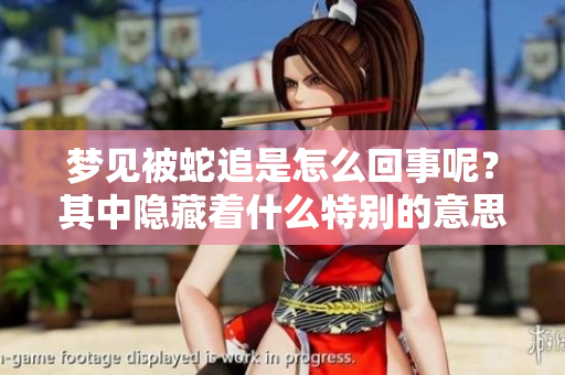梦见被蛇追是怎么回事呢？其中隐藏着什么特别的意思呢？