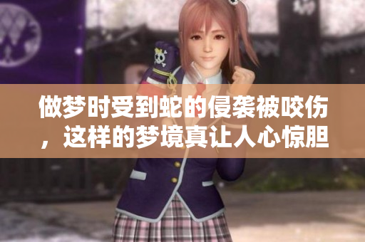 做梦时受到蛇的侵袭被咬伤，这样的梦境真让人心惊胆战