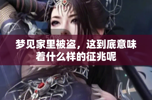 梦见家里被盗，这到底意味着什么样的征兆呢