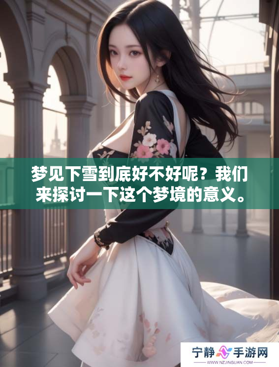 梦见下雪到底好不好呢？我们来探讨一下这个梦境的意义。