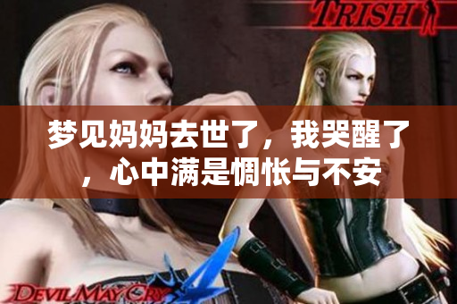 梦见妈妈去世了，我哭醒了，心中满是惆怅与不安