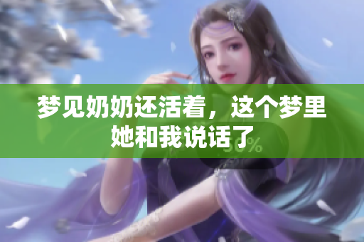梦见奶奶还活着，这个梦里她和我说话了
