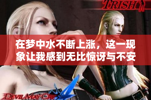 在梦中水不断上涨，这一现象让我感到无比惊讶与不安