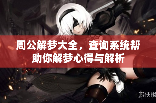 周公解梦大全，查询系统帮助你解梦心得与解析
