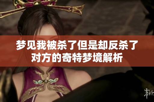 梦见我被杀了但是却反杀了对方的奇特梦境解析