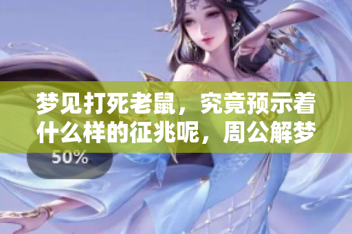梦见打死老鼠，究竟预示着什么样的征兆呢，周公解梦为你解答