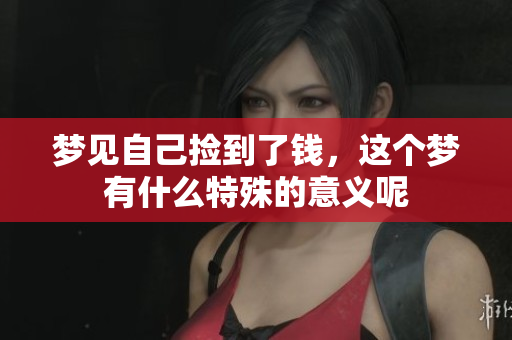 梦见自己捡到了钱，这个梦有什么特殊的意义呢