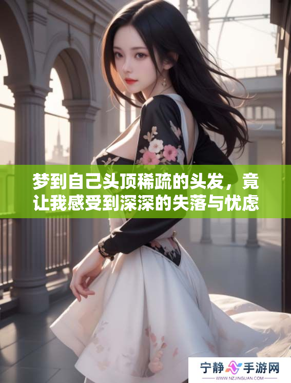 梦到自己头顶稀疏的头发，竟让我感受到深深的失落与忧虑