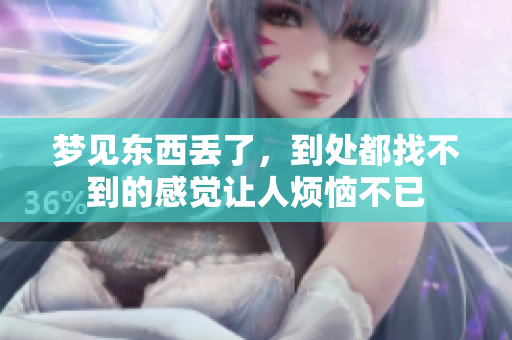 梦见东西丢了，到处都找不到的感觉让人烦恼不已