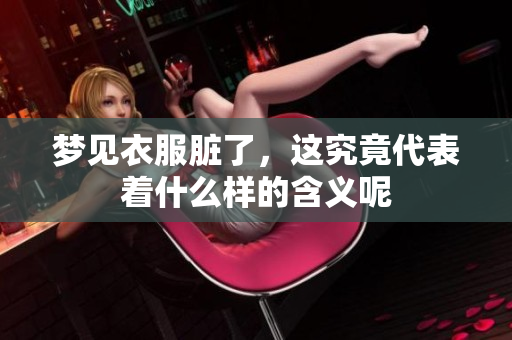梦见衣服脏了，这究竟代表着什么样的含义呢