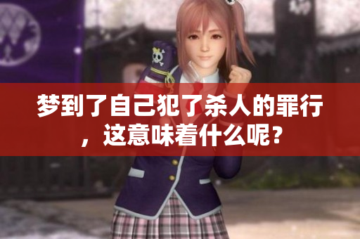 梦到了自己犯了杀人的罪行，这意味着什么呢？