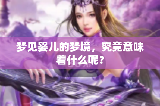 梦见婴儿的梦境，究竟意味着什么呢？