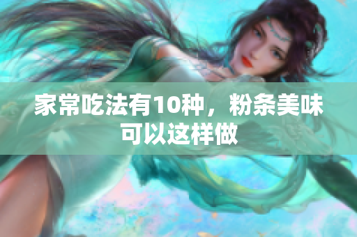 家常吃法有10种，粉条美味可以这样做