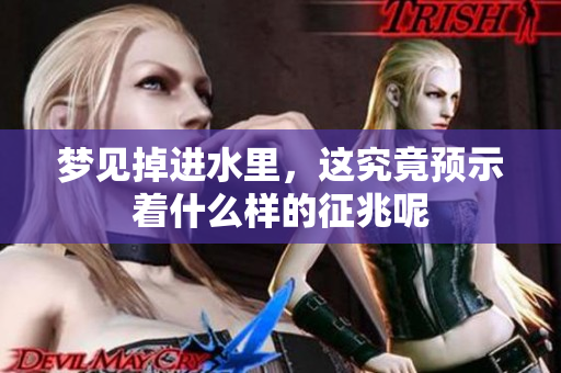 梦见掉进水里，这究竟预示着什么样的征兆呢