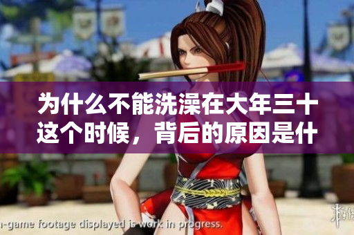 为什么不能洗澡在大年三十这个时候，背后的原因是什么呢