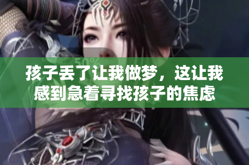 孩子丢了让我做梦，这让我感到急着寻找孩子的焦虑