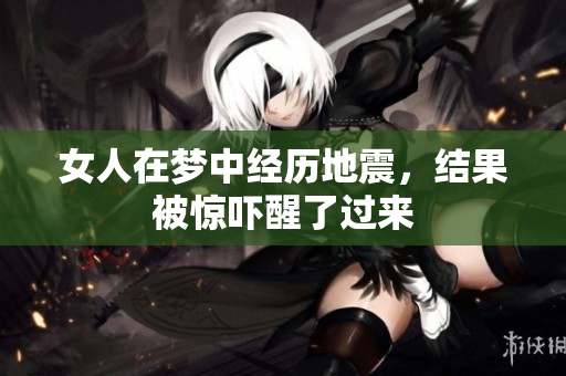 女人在梦中经历地震，结果被惊吓醒了过来