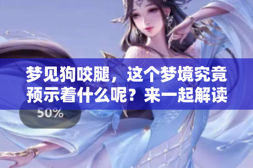 梦见狗咬腿，这个梦境究竟预示着什么呢？来一起解读一下吧！