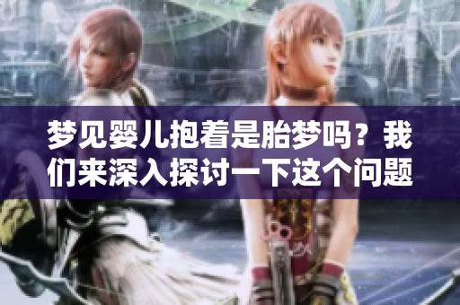 梦见婴儿抱着是胎梦吗？我们来深入探讨一下这个问题吧。
