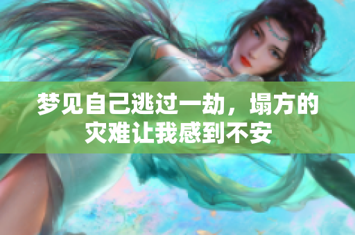 梦见自己逃过一劫，塌方的灾难让我感到不安