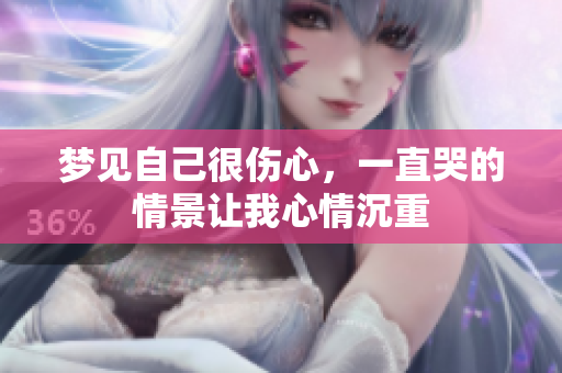梦见自己很伤心，一直哭的情景让我心情沉重