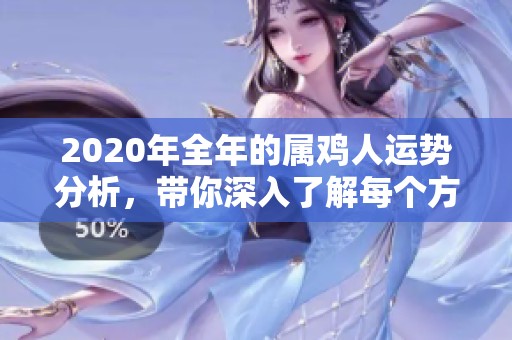 2020年全年的属鸡人运势分析，带你深入了解每个方面的变化与影响